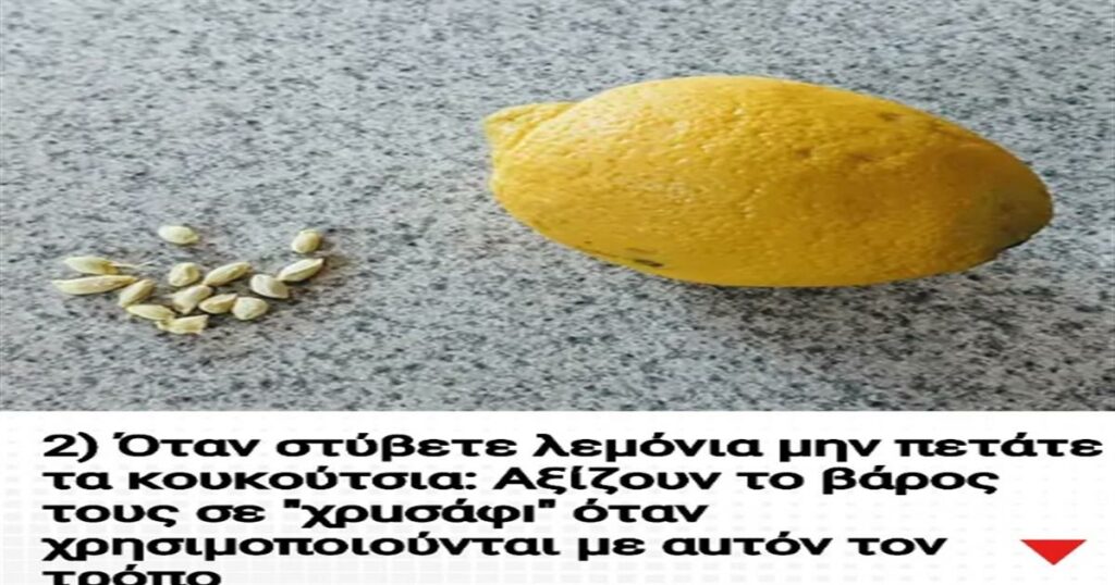Όταν στύβετε λεμόνια μην πετάτε τα κουκούτσια: Αξίζουν το βάρος τους σε “χρuσάφı” όταν χρησιμοποιούνται με αuτόν τον τρόπο