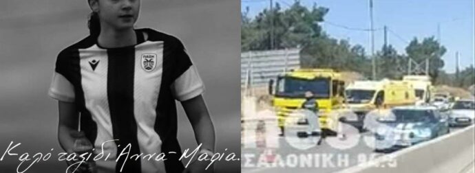 Νεκρή σε σφοδρό τροχαίο η 15χρονη Άννα-Μαρία – Βαρύ πένθος στην οικογένεια του ΠΑΟΚ (video)